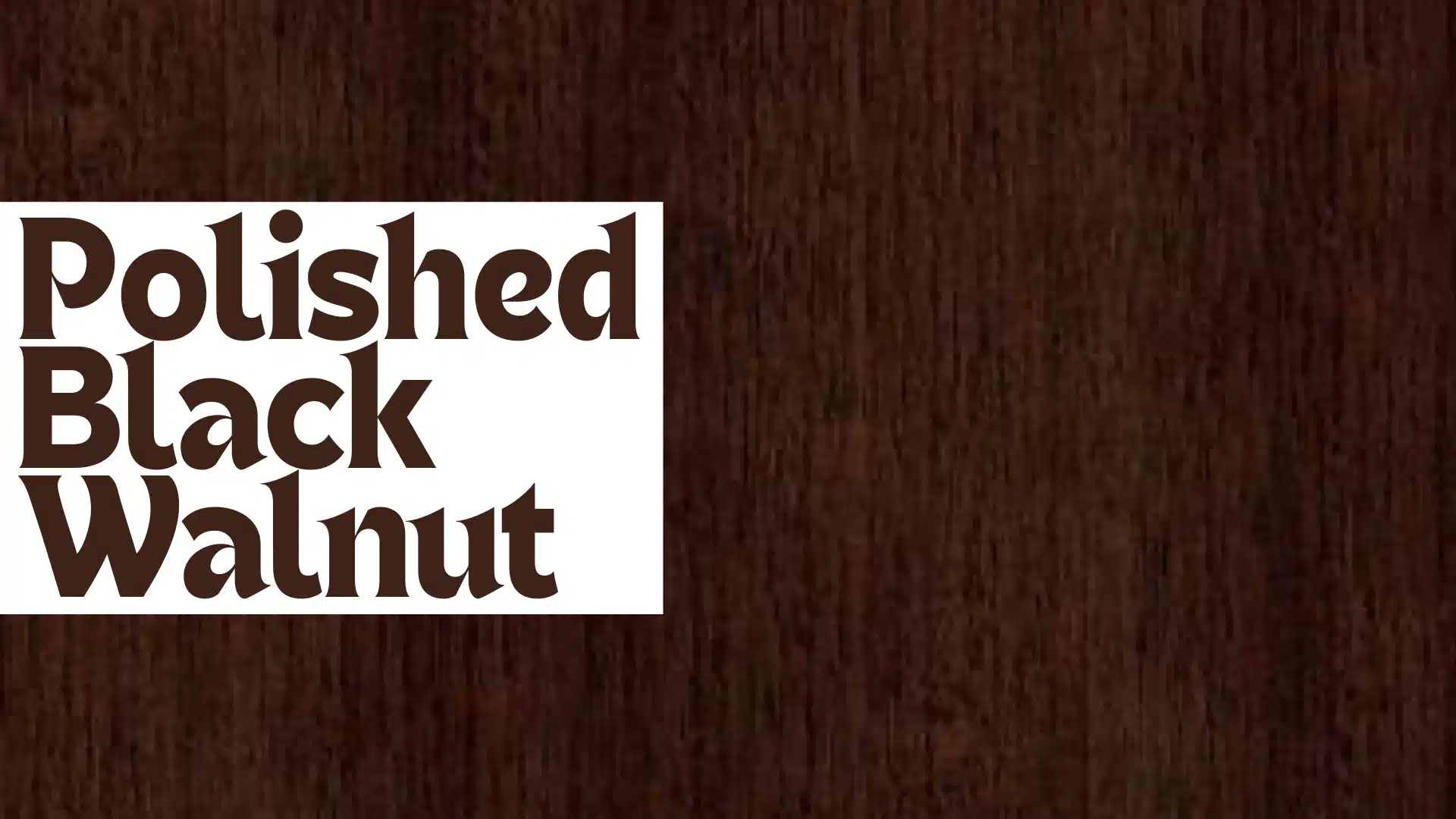 Polished Black Walnut