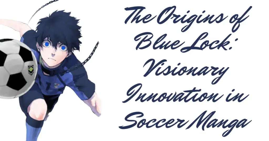 The Origins of Blue Lock: Visionary Innovation in Soccer Manga